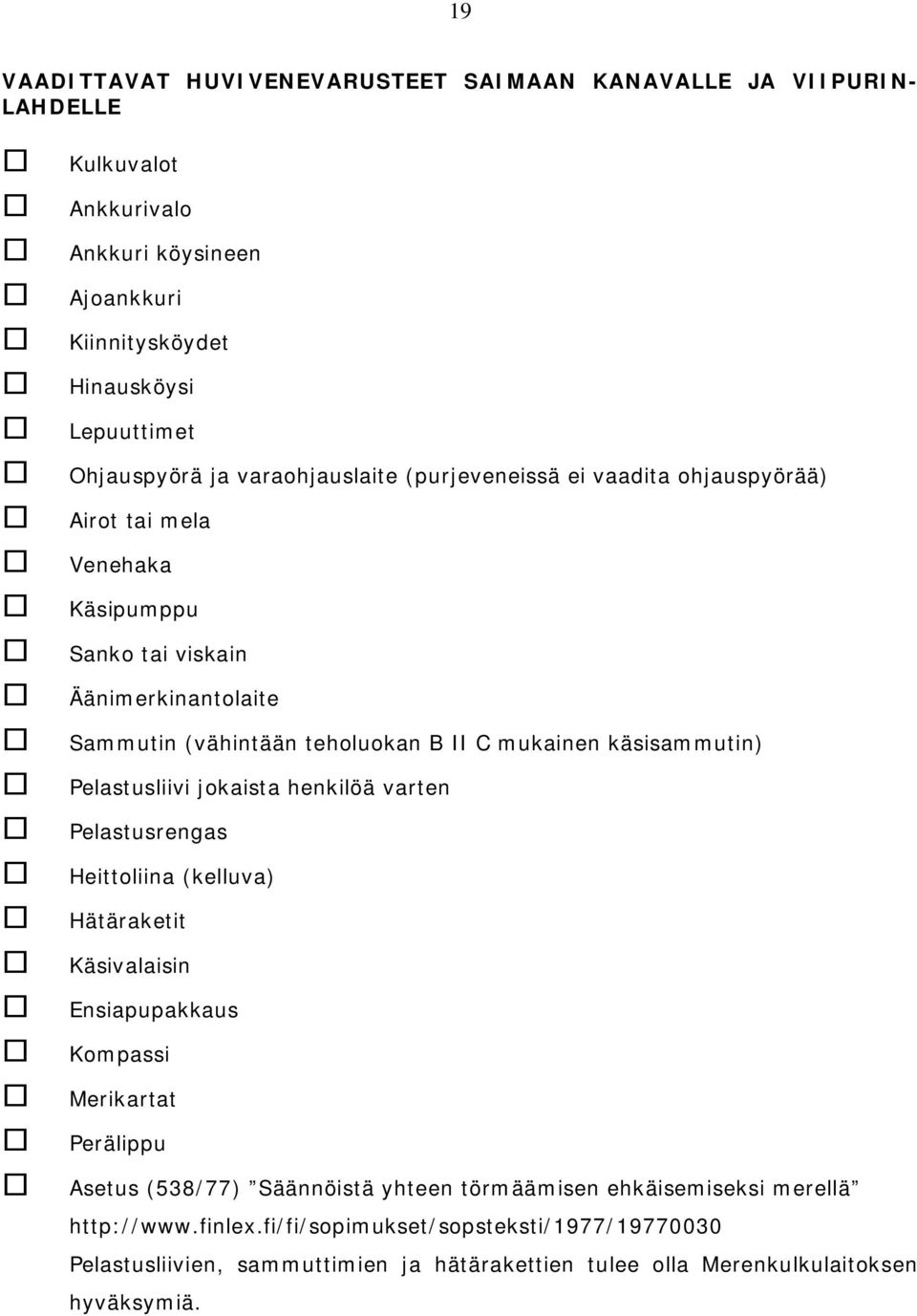 käsisammutin) Pelastusliivi jokaista henkilöä varten Pelastusrengas Heittoliina (kelluva) Hätäraketit Käsivalaisin Ensiapupakkaus Kompassi Merikartat Perälippu Asetus (538/77)