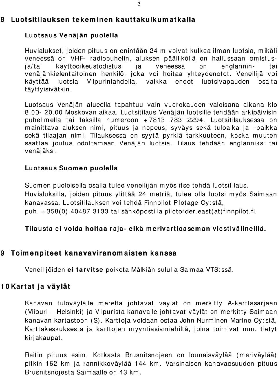 Veneilijä voi käyttää luotsia Viipurinlahdella, vaikka ehdot luotsivapauden osalta täyttyisivätkin. Luotsaus Venäjän alueella tapahtuu vain vuorokauden valoisana aikana klo 8.00-20.00 Moskovan aikaa.