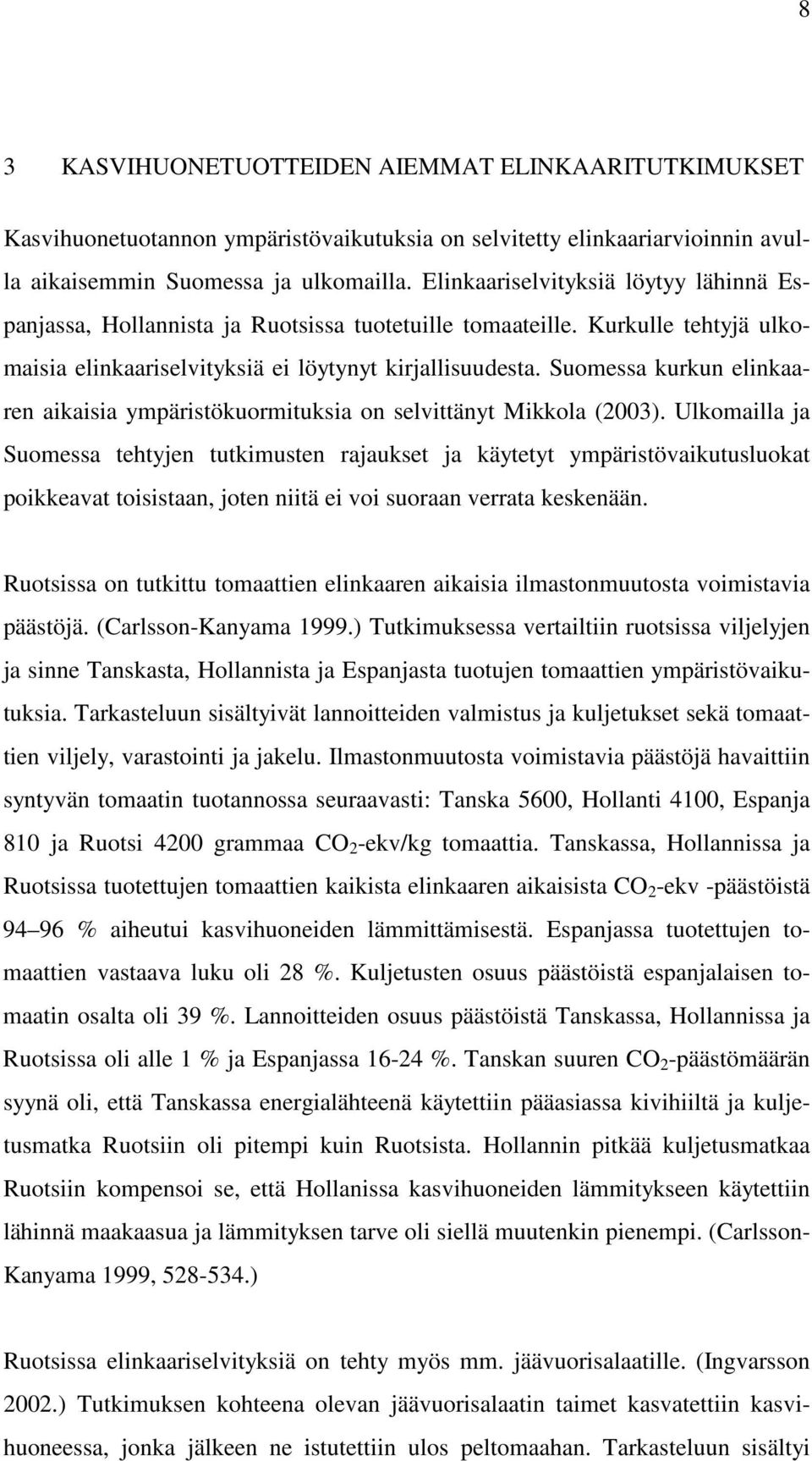 Suomessa kurkun elinkaaren aikaisia ympäristökuormituksia on selvittänyt Mikkola (2003).