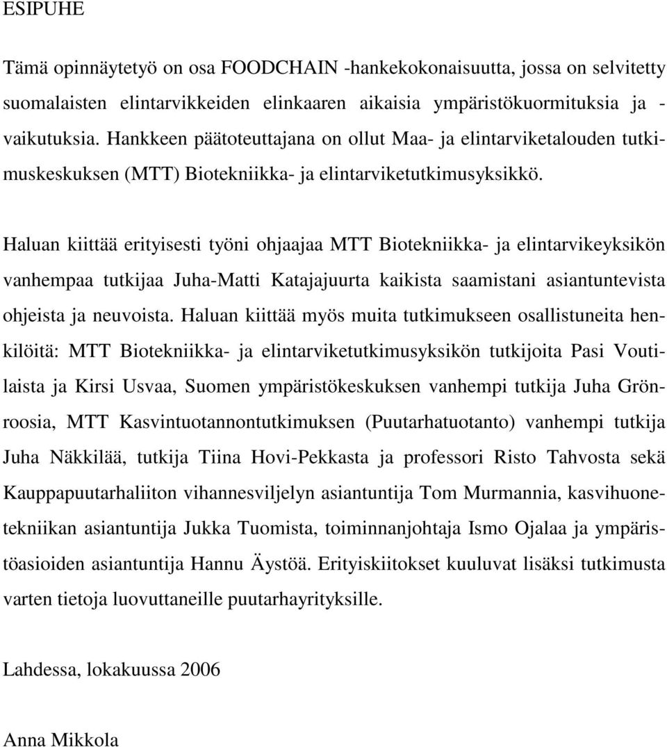 Haluan kiittää erityisesti työni ohjaajaa MTT Biotekniikka- ja elintarvikeyksikön vanhempaa tutkijaa Juha-Matti Katajajuurta kaikista saamistani asiantuntevista ohjeista ja neuvoista.