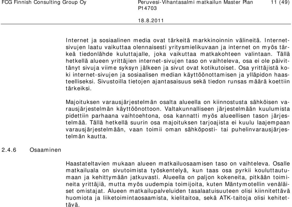 Tällä hetkellä alueen yrittäjien internet-sivujen taso on vaihteleva, osa ei ole päivittänyt sivuja viime syksyn jälkeen ja sivut ovat kotikutoiset.