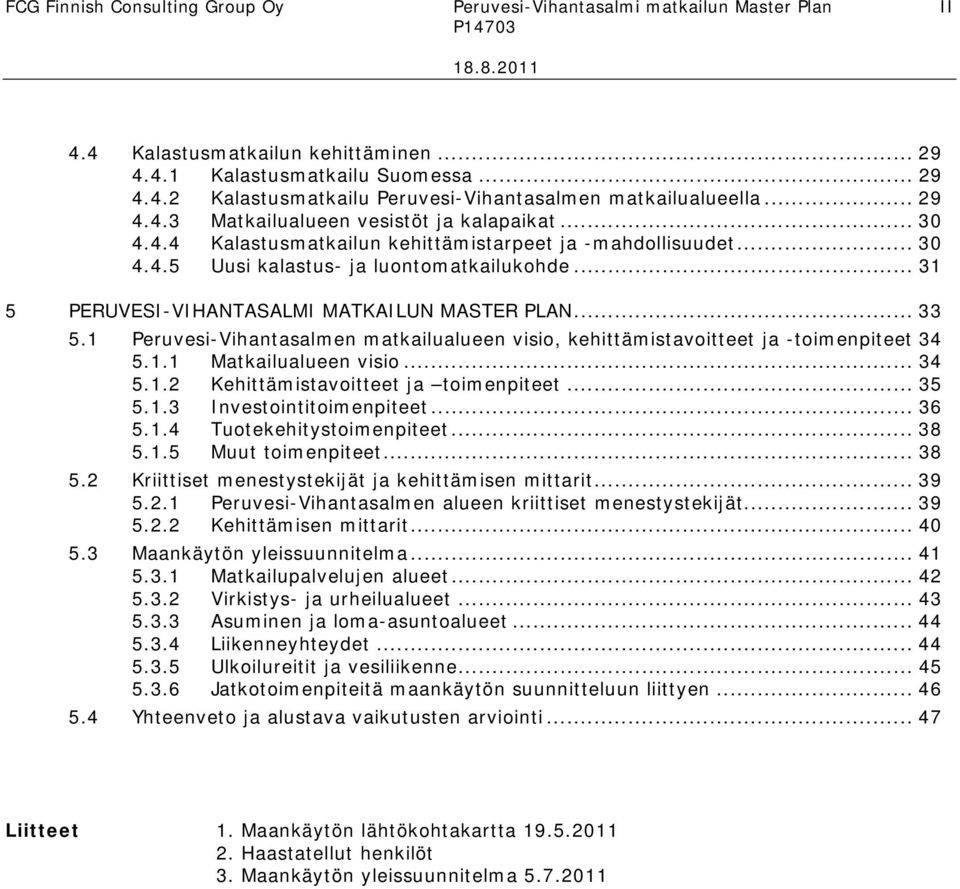 .. 31 5 PERUVESI-VIHANTASALMI MATKAILUN MASTER PLAN... 33 5.1 Peruvesi-Vihantasalmen matkailualueen visio, kehittämistavoitteet ja -toimenpiteet 34 5.1.1 Matkailualueen visio... 34 5.1.2 Kehittämistavoitteet ja toimenpiteet.