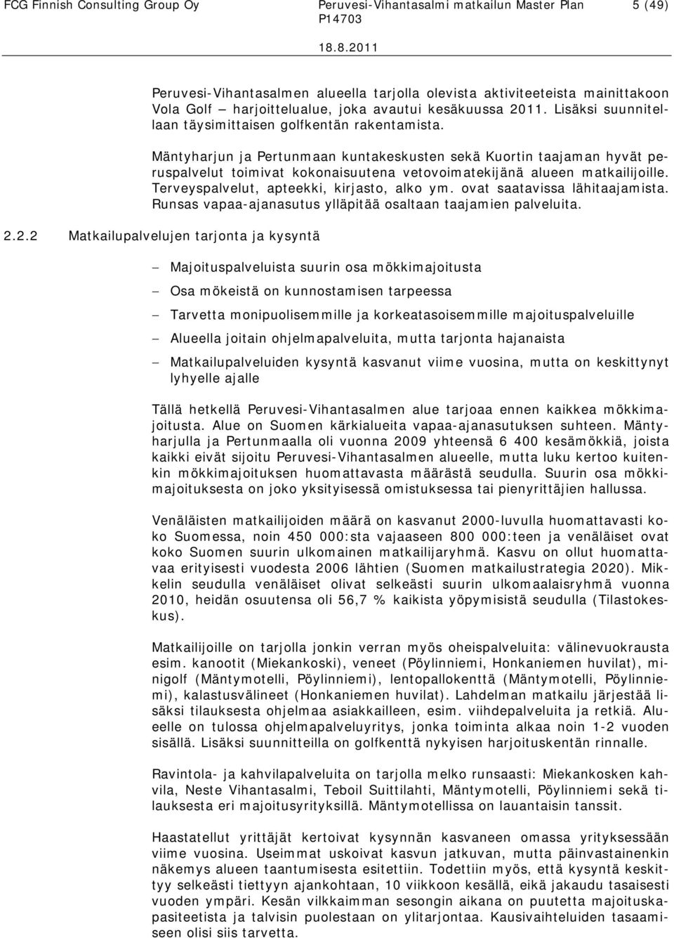 Mäntyharjun ja Pertunmaan kuntakeskusten sekä Kuortin taajaman hyvät peruspalvelut toimivat kokonaisuutena vetovoimatekijänä alueen matkailijoille. Terveyspalvelut, apteekki, kirjasto, alko ym.