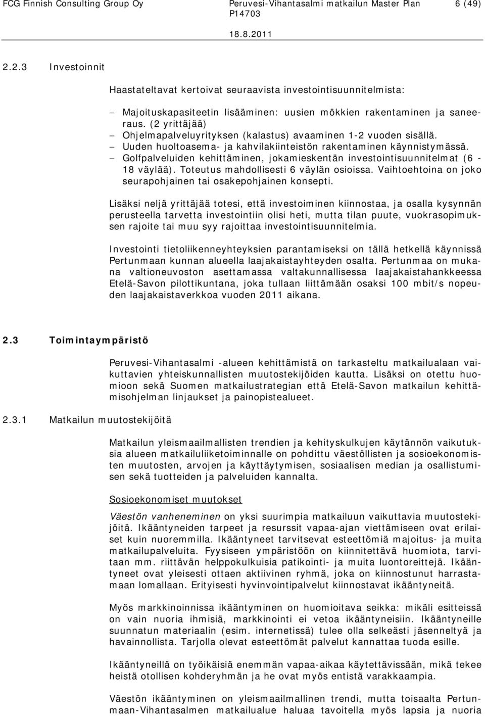 (2 yrittäjää) Ohjelmapalveluyrityksen (kalastus) avaaminen 1-2 vuoden sisällä. Uuden huoltoasema- ja kahvilakiinteistön rakentaminen käynnistymässä.