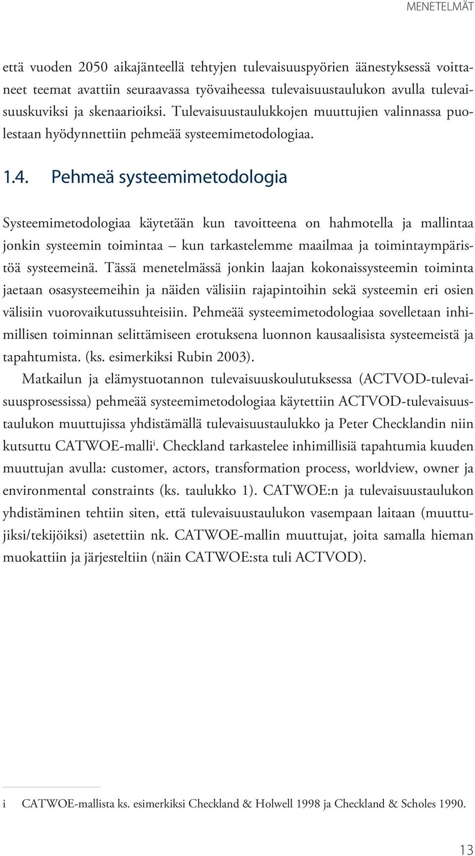 Pehmeä systeemimetodologia Systeemimetodologiaa käytetään kun tavoitteena on hahmotella ja mallintaa jonkin systeemin toimintaa kun tarkastelemme maailmaa ja toimintaympäristöä systeemeinä.