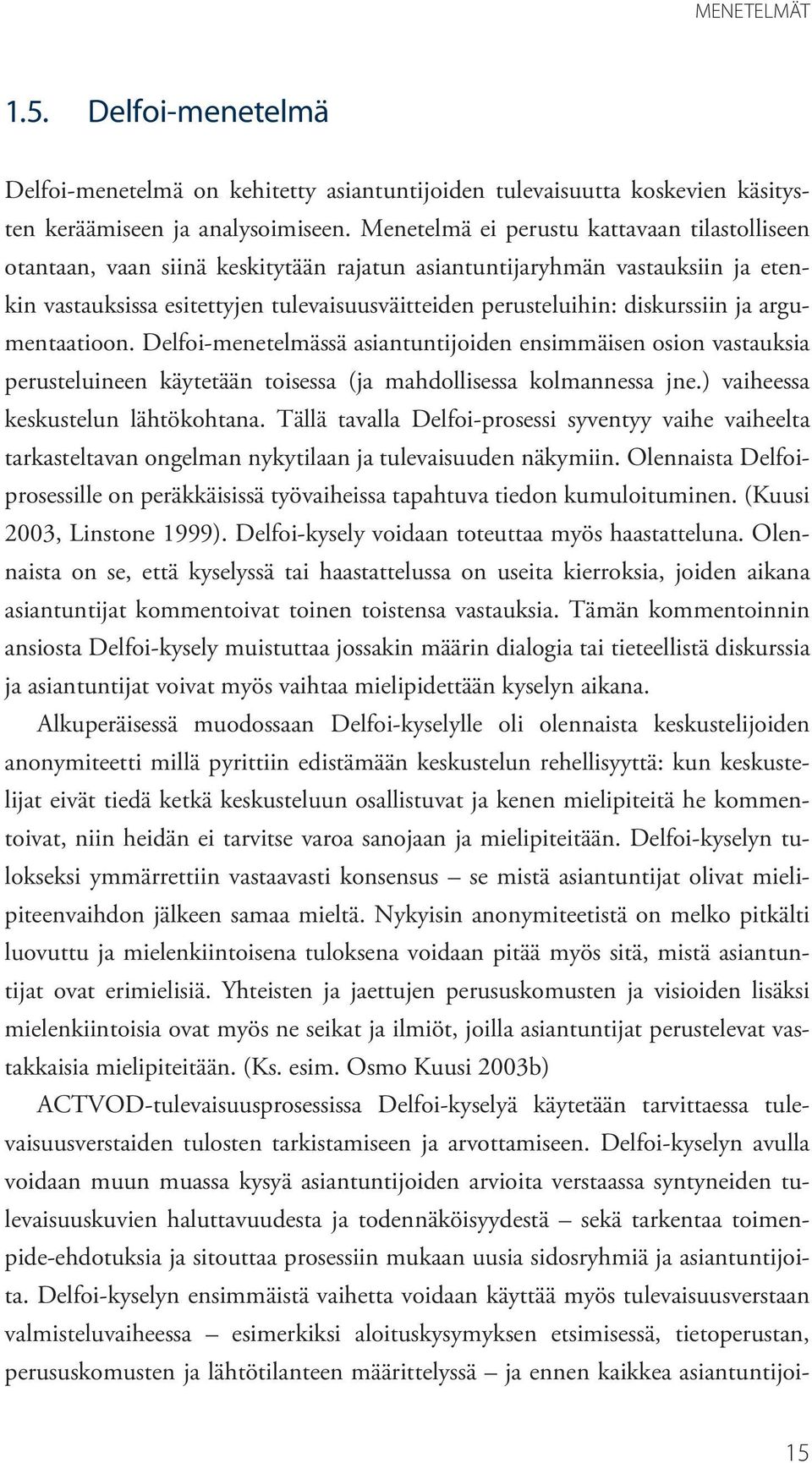 diskurssiin ja argumentaatioon. Delfoi-menetelmässä asiantuntijoiden ensimmäisen osion vastauksia perusteluineen käytetään toisessa (ja mahdollisessa kolmannessa jne.