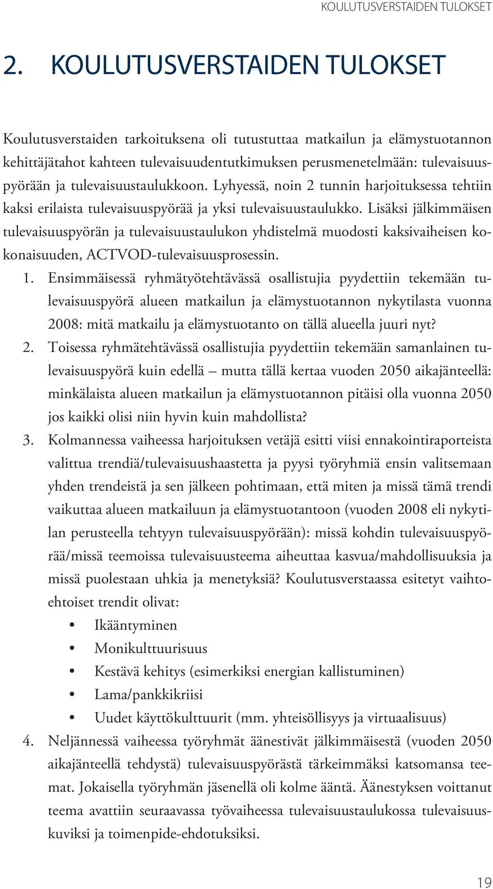 tulevaisuustaulukkoon. Lyhyessä, noin 2 tunnin harjoituksessa tehtiin kaksi erilaista tulevaisuuspyörää ja yksi tulevaisuustaulukko.