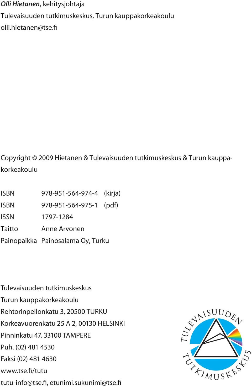 (pdf) ISSN 1797-1284 Taitto Anne Arvonen Painopaikka Painosalama Oy, Turku Tulevaisuuden tutkimuskeskus Turun kauppakorkeakoulu