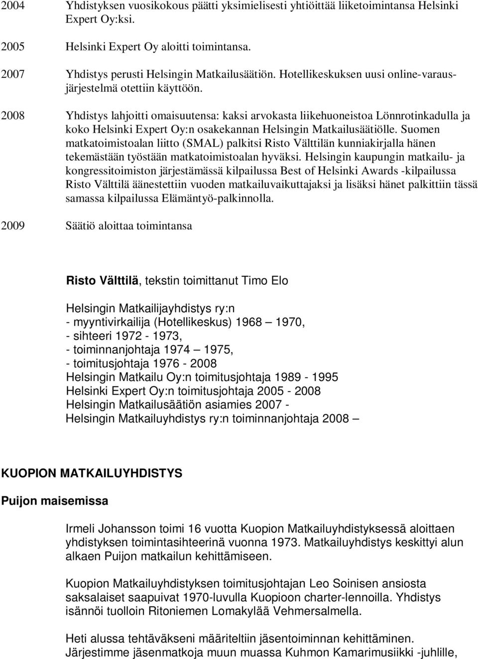 2008 Yhdistys lahjoitti omaisuutensa: kaksi arvokasta liikehuoneistoa Lönnrotinkadulla ja koko Helsinki Expert Oy:n osakekannan Helsingin Matkailusäätiölle.
