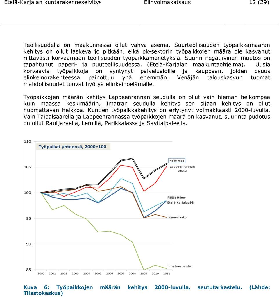 Suurin negatiivinen muutos on tapahtunut paperi- ja puuteollisuudessa. (Etelä-Karjalan maakuntaohjelma).