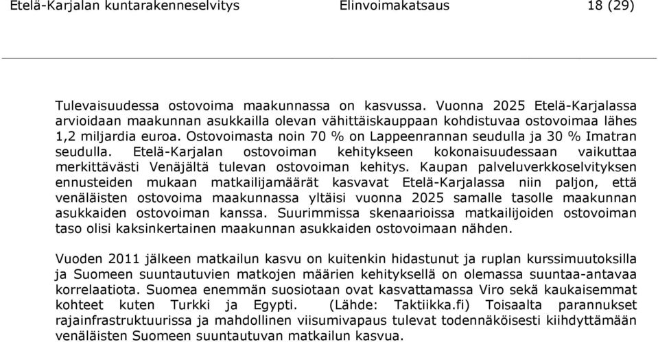 Ostovoimasta noin 70 % on Lappeenrannan seudulla ja 30 % Imatran seudulla. Etelä-Karjalan ostovoiman kehitykseen kokonaisuudessaan vaikuttaa merkittävästi Venäjältä tulevan ostovoiman kehitys.