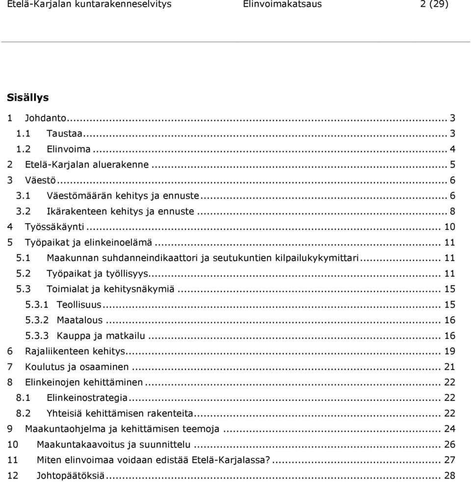 1 Maakunnan suhdanneindikaattori ja seutukuntien kilpailukykymittari... 11 5.2 Työpaikat ja työllisyys... 11 5.3 Toimialat ja kehitysnäkymiä... 15 5.3.1 Teollisuus... 15 5.3.2 Maatalous... 16 5.3.3 Kauppa ja matkailu.