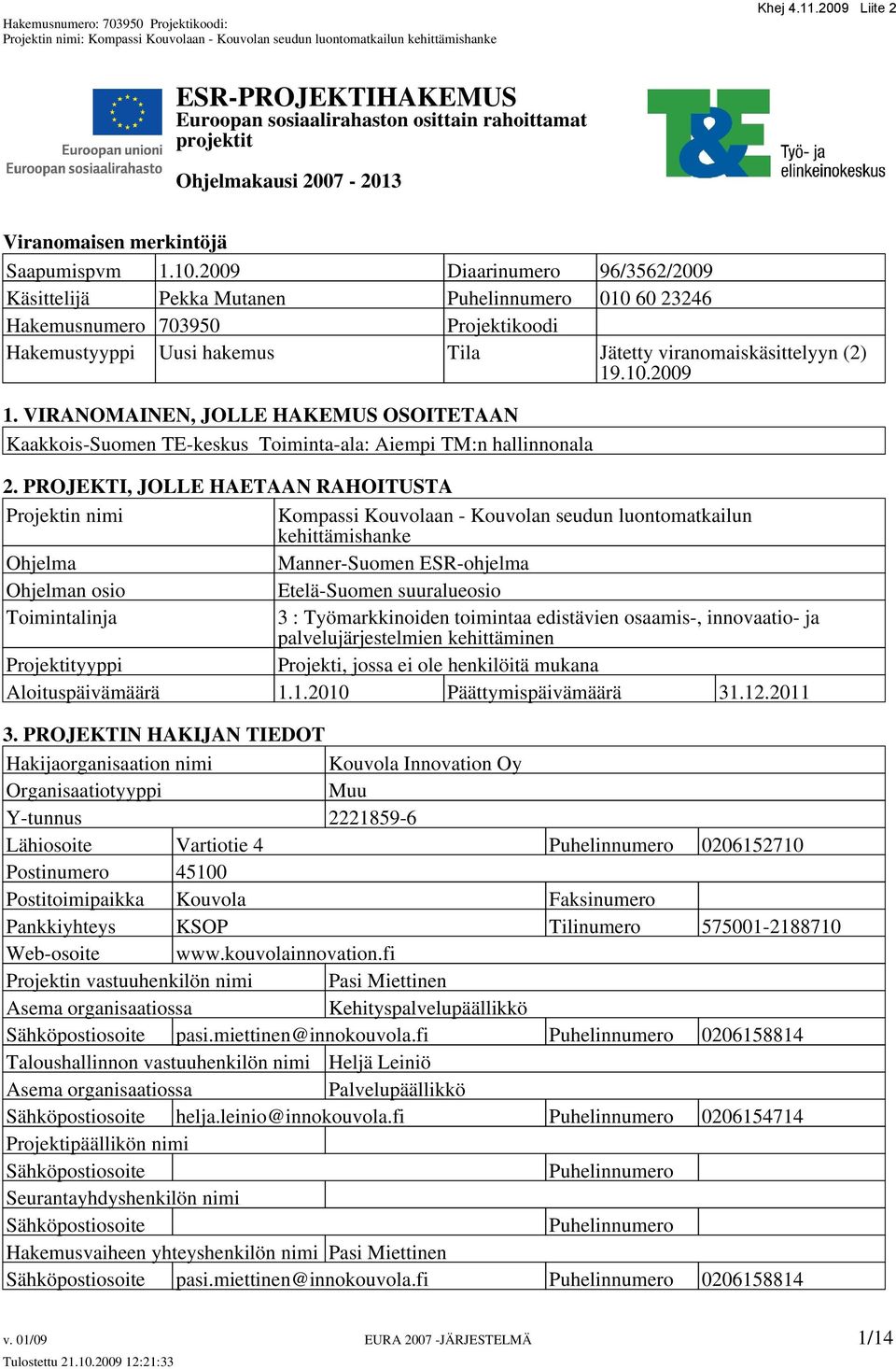 VIRANOMAINEN, JOLLE HAKEMUS OSOITETAAN Kaakkois-Suomen TE-keskus Toiminta-ala: Aiempi TM:n hallinnonala 2.