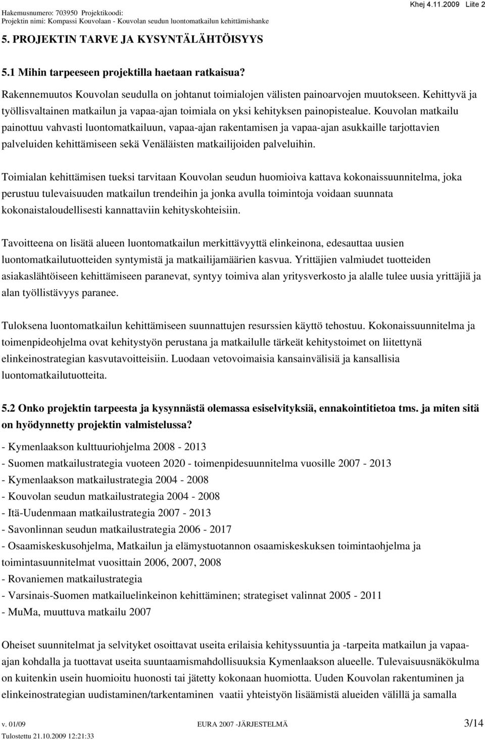 Kouvolan matkailu painottuu vahvasti luontomatkailuun, vapaa-ajan rakentamisen ja vapaa-ajan asukkaille tarjottavien palveluiden kehittämiseen sekä Venäläisten matkailijoiden palveluihin.