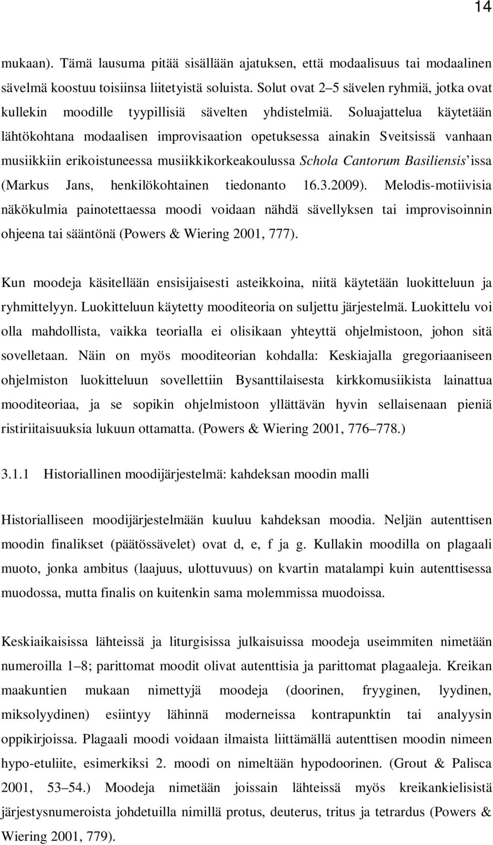 Soluajattelua käytetään lähtökohtana modaalisen improvisaation opetuksessa ainakin Sveitsissä vanhaan musiikkiin erikoistuneessa musiikkikorkeakoulussa Schola Cantorum Basiliensis issa (Markus Jans,