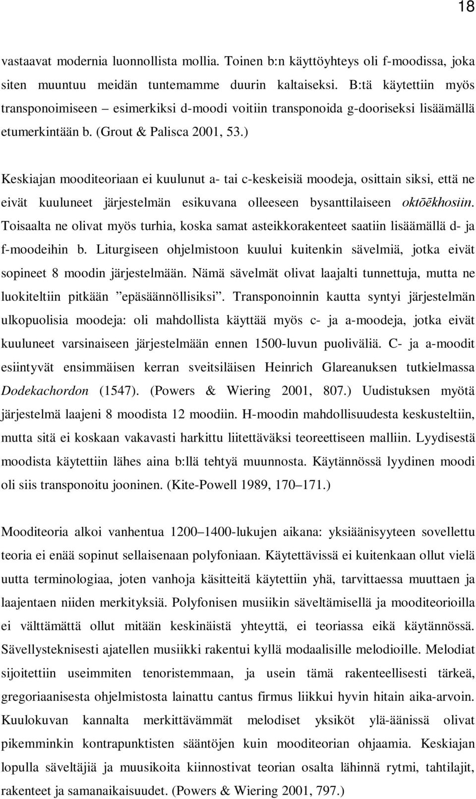 ) Keskiajan mooditeoriaan ei kuulunut a- tai c-keskeisiä moodeja, osittain siksi, että ne eivät kuuluneet järjestelmän esikuvana olleeseen bysanttilaiseen oktōēkhosiin.