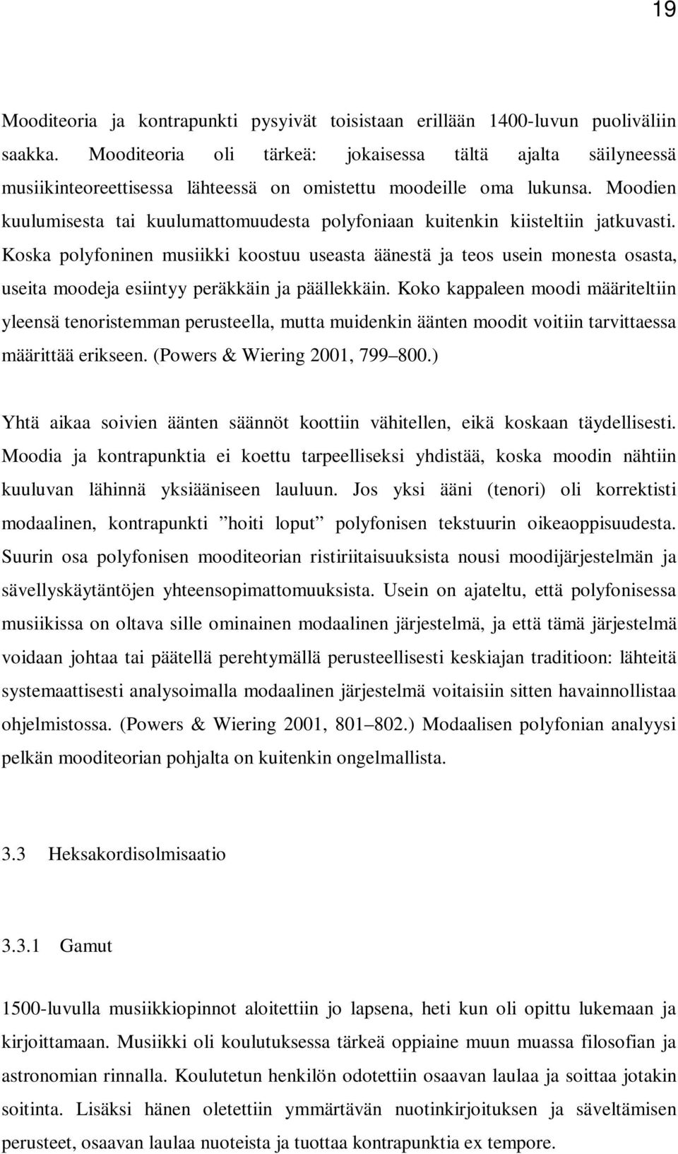 Moodien kuulumisesta tai kuulumattomuudesta polyfoniaan kuitenkin kiisteltiin jatkuvasti.