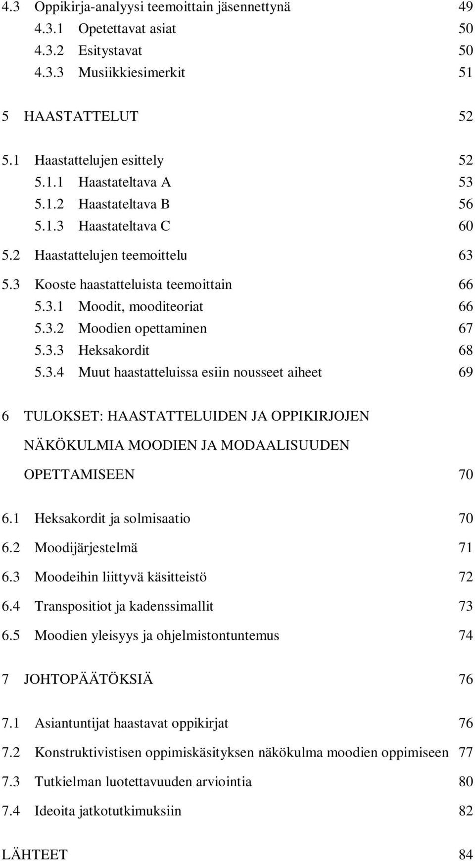 3.4 Muut haastatteluissa esiin nousseet aiheet 69 6 TULOKSET: HAASTATTELUIDEN JA OPPIKIRJOJEN NÄKÖKULMIA MOODIEN JA MODAALISUUDEN OPETTAMISEEN 70 6.1 Heksakordit ja solmisaatio 70 6.