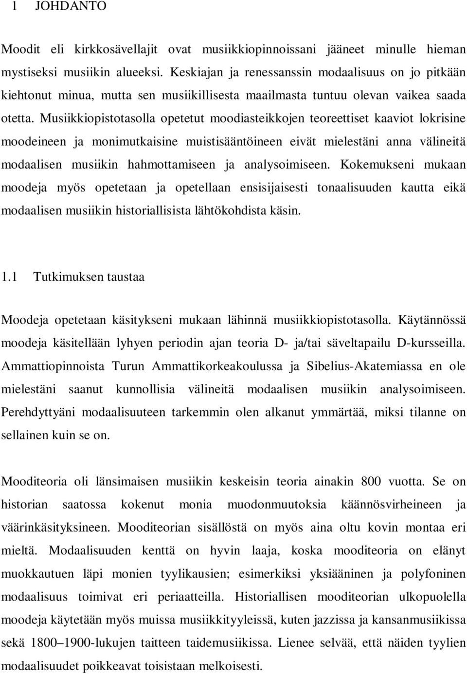 Musiikkiopistotasolla opetetut moodiasteikkojen teoreettiset kaaviot lokrisine moodeineen ja monimutkaisine muistisääntöineen eivät mielestäni anna välineitä modaalisen musiikin hahmottamiseen ja