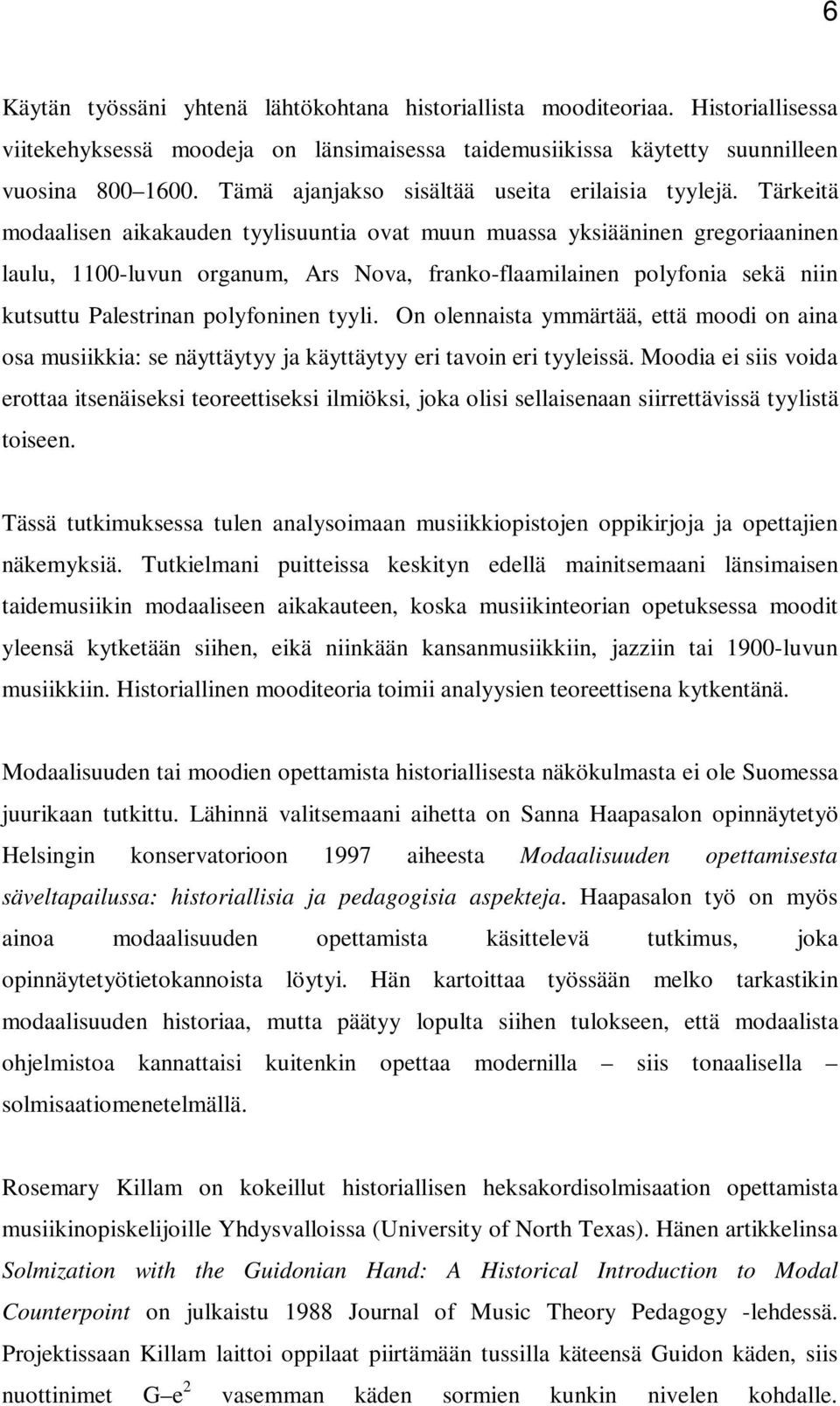 Tärkeitä modaalisen aikakauden tyylisuuntia ovat muun muassa yksiääninen gregoriaaninen laulu, 1100-luvun organum, Ars Nova, franko-flaamilainen polyfonia sekä niin kutsuttu Palestrinan polyfoninen