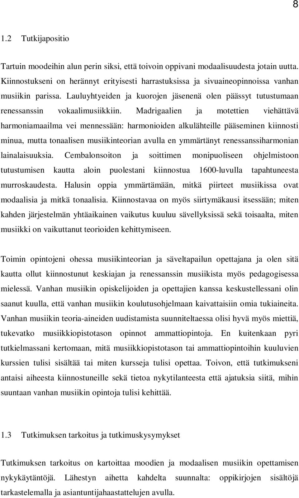 Madrigaalien ja motettien viehättävä harmoniamaailma vei mennessään: harmonioiden alkulähteille pääseminen kiinnosti minua, mutta tonaalisen musiikinteorian avulla en ymmärtänyt renessanssiharmonian