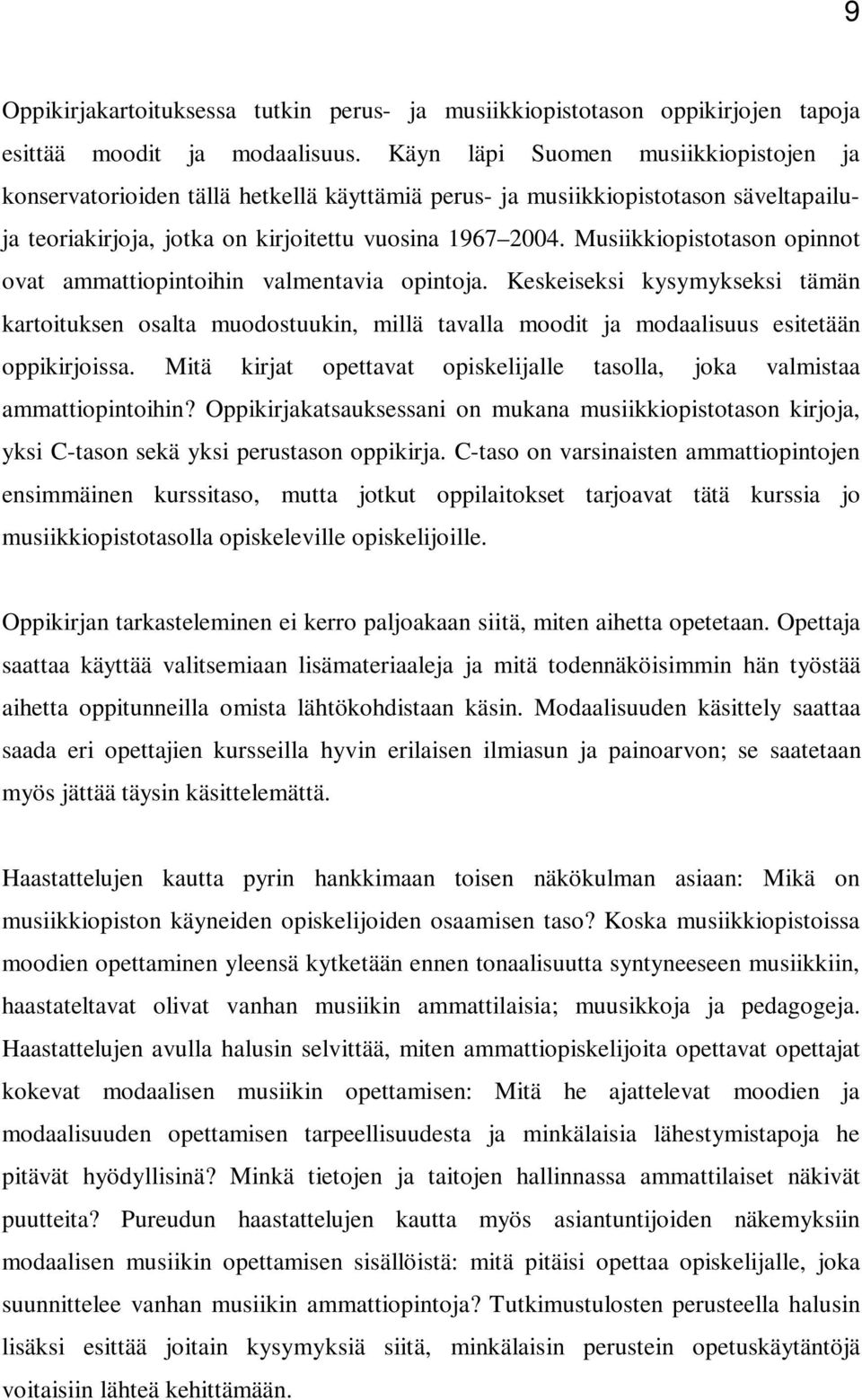 Musiikkiopistotason opinnot ovat ammattiopintoihin valmentavia opintoja. Keskeiseksi kysymykseksi tämän kartoituksen osalta muodostuukin, millä tavalla moodit ja modaalisuus esitetään oppikirjoissa.