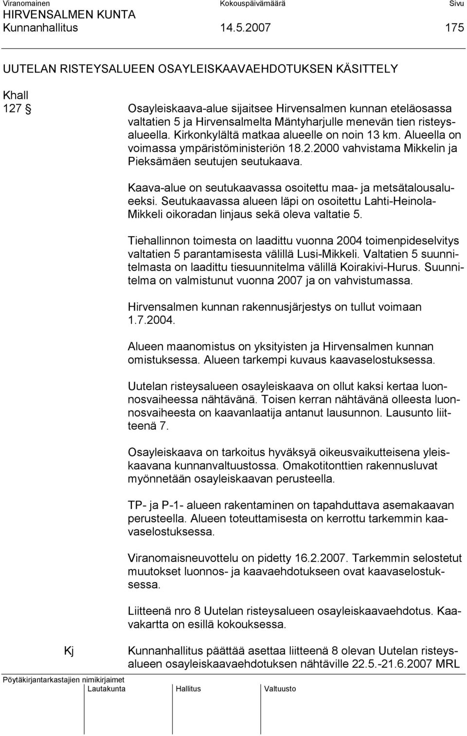 risteysalueella. Kirkonkylältä matkaa alueelle on noin 13 km. Alueella on voimassa ympäristöministeriön 18.2.2000 vahvistama Mikkelin ja Pieksämäen seutujen seutukaava.