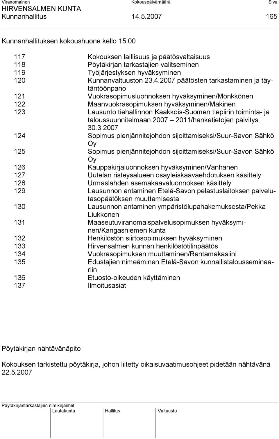 2007 päätösten tarkastaminen ja täytäntöönpano 121 Vuokrasopimusluonnoksen hyväksyminen/mönkkönen 122 Maanvuokrasopimuksen hyväksyminen/mäkinen 123 Lausunto tiehallinnon Kaakkois-Suomen tiepiirin