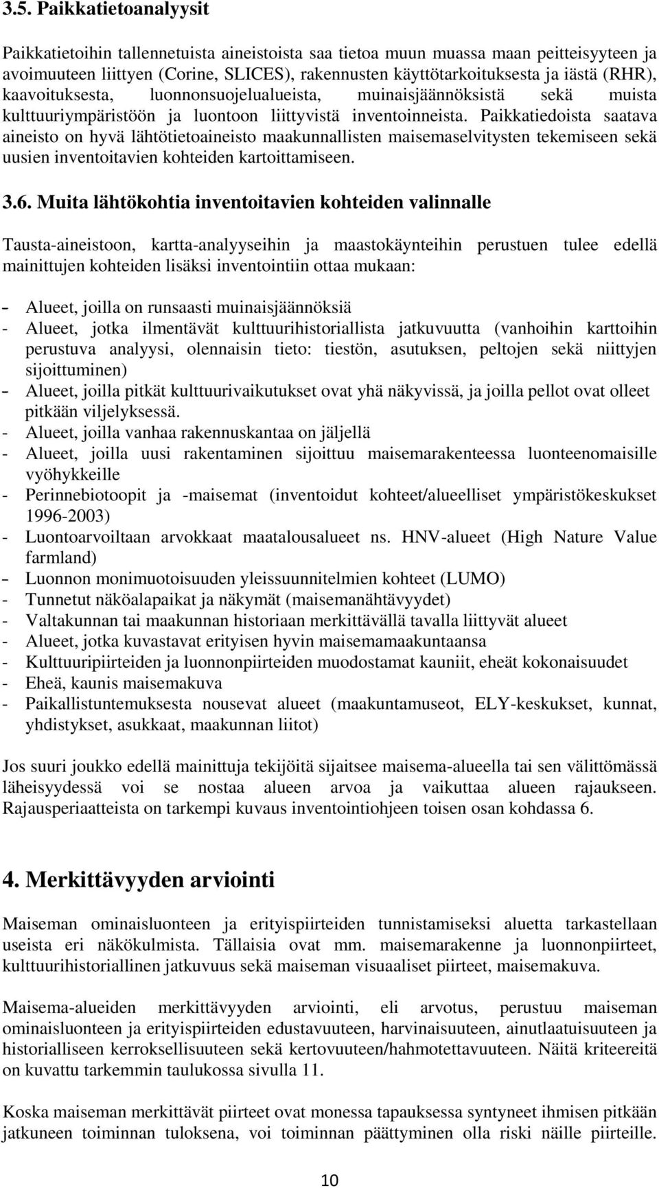 Paikkatiedoista saatava aineisto on hyvä lähtötietoaineisto maakunnallisten maisemaselvitysten tekemiseen sekä uusien inventoitavien kohteiden kartoittamiseen. 3.6.