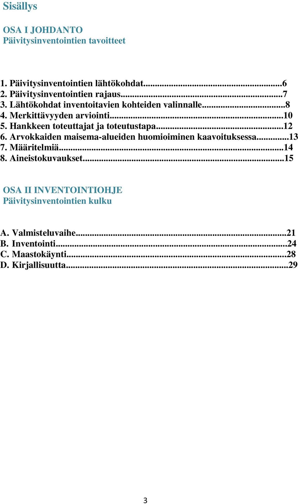 Hankkeen toteuttajat ja toteutustapa...12 6. Arvokkaiden maisema-alueiden huomioiminen kaavoituksessa...13 7. Määritelmiä...14 8.