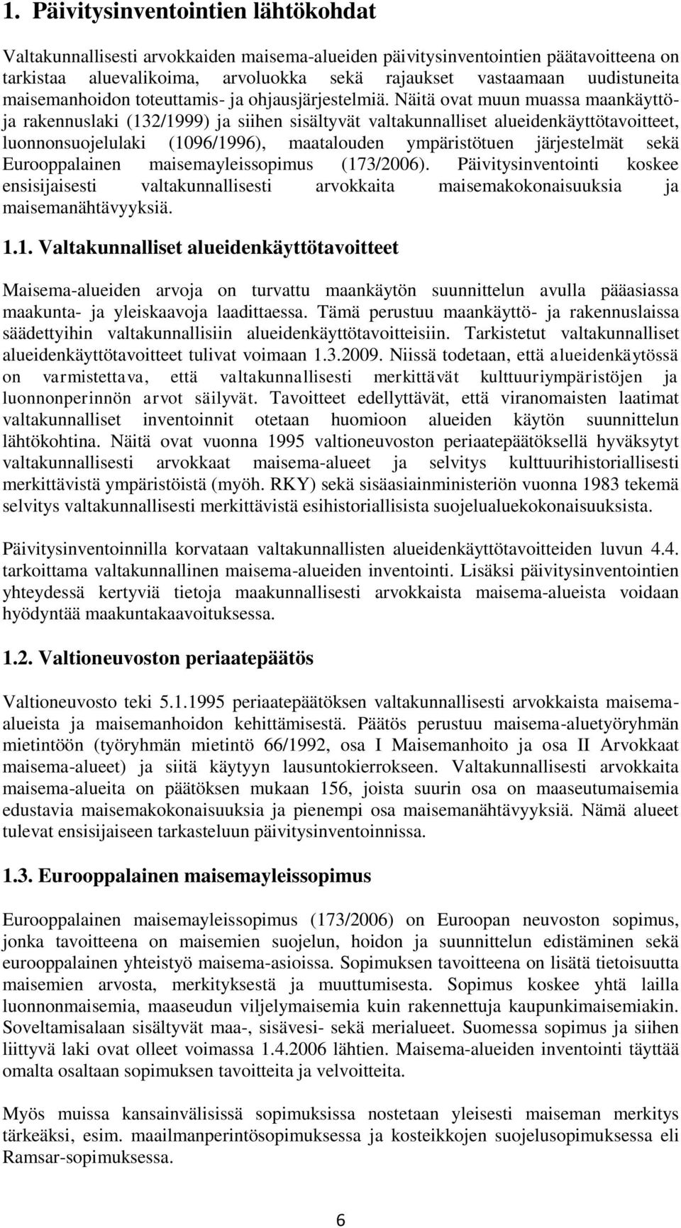 Näitä ovat muun muassa maankäyttöja rakennuslaki (132/1999) ja siihen sisältyvät valtakunnalliset alueidenkäyttötavoitteet, luonnonsuojelulaki (1096/1996), maatalouden ympäristötuen järjestelmät sekä