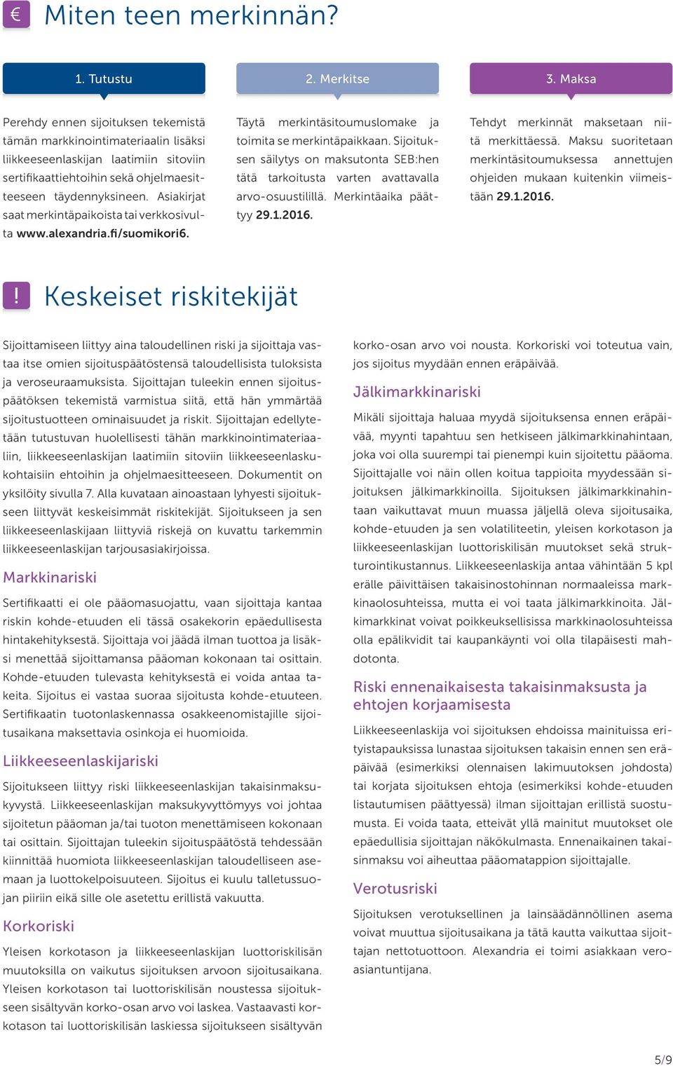 Asiakirjat saat merkintäpaikoista tai verkkosivulta www.alexandria.fi/suomikori6. Täytä merkintäsitoumuslomake ja toimita se merkintäpaikkaan.