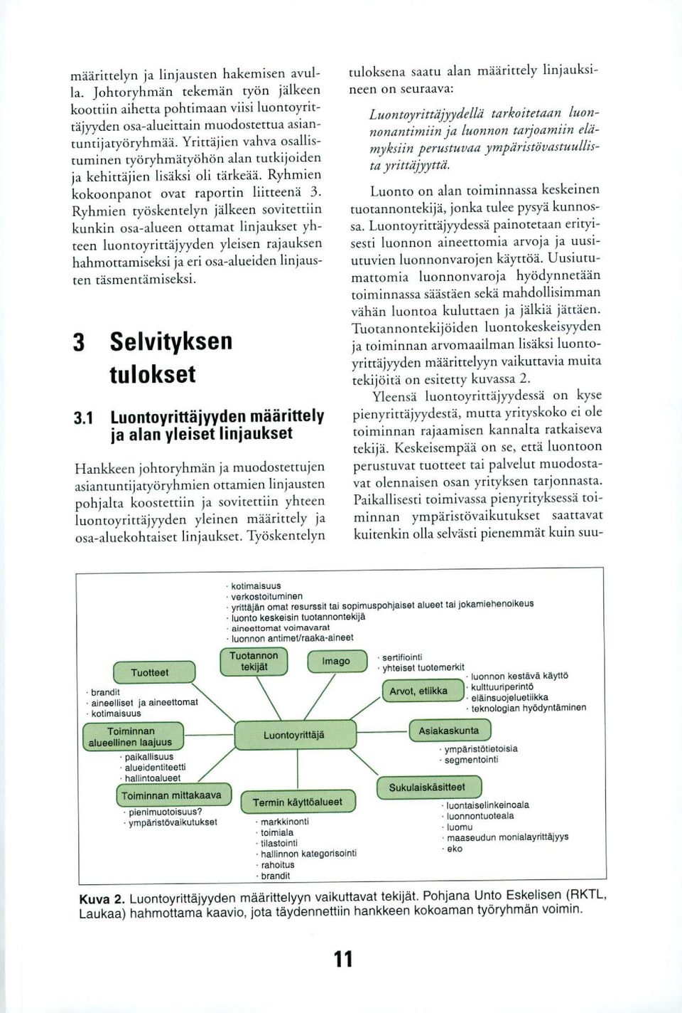 Ryhmien työskentelyn jälkeen sovitettiin kunkin osa-alueen ottamat linjaukset yhteen luontoyrittäjyyden yleisen rajauksen hahmottamiseksi ja eri osa-alueiden linjausten täsmentämiseksi.