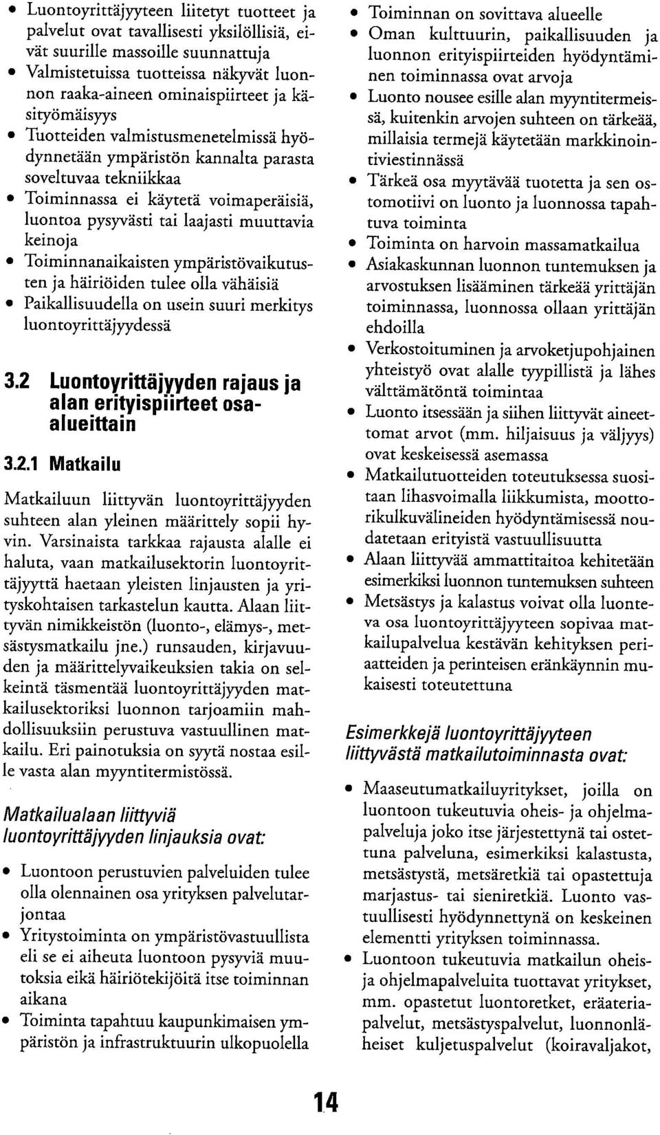 Toiminnanaikaisten ympäristövaikutusten ja häiriöiden tulee olla vähäisiä Paikallisuudella on usein suuri merkitys luontoyrittäjyydessä 3.