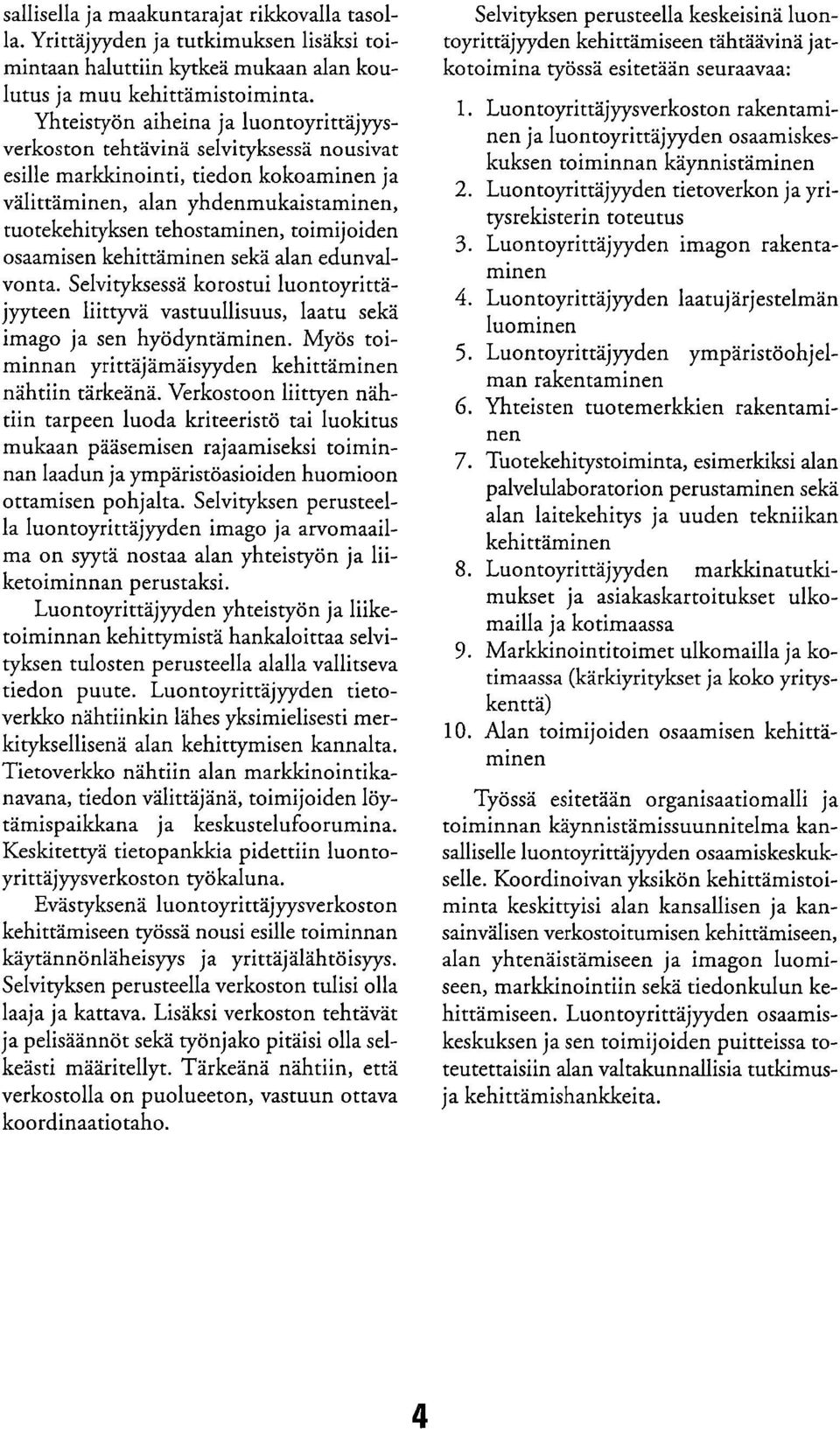 toimijoiden osaamisen kehittäminen sekä alan edunvalvonta. Selvityksessä korostui luontoyrittäjyyteen liittyvä vastuullisuus, laatu sekä imago ja sen hyödyntäminen.