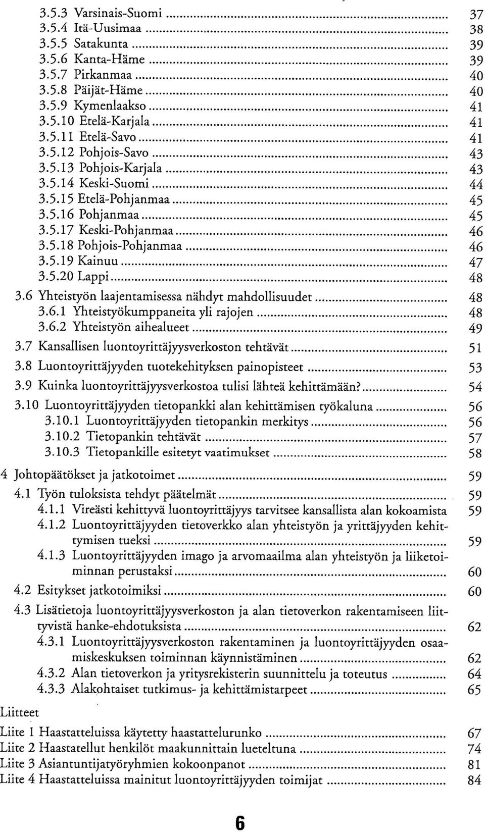 6 Yhteistyön laajentamisessa nähdyt mahdollisuudet 48 3.6.1 Yhteistyökumppaneita yli rajojen 48 3.6.2 Yhteistyön aihealueet 49 3.7 Kansallisen luontoyrittäjyysverkoston tehtävät 51 3.