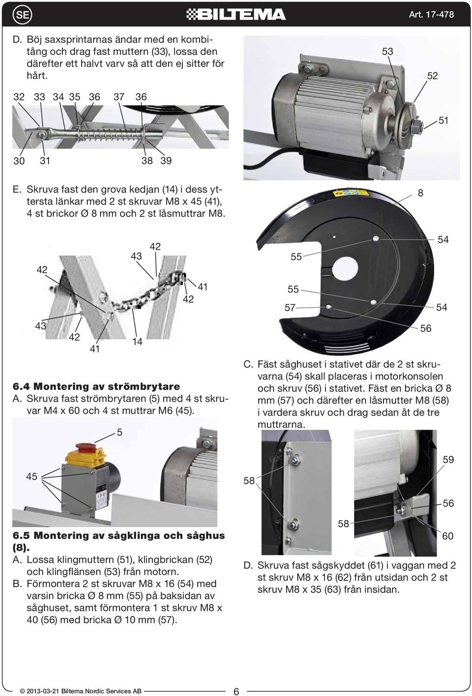 Skruva fast strömbrytaren (5) med 4 st skruvar M4 x 60 och 4 st muttrar M6 (45). 5 55 57 55 8 56 54 54 C.