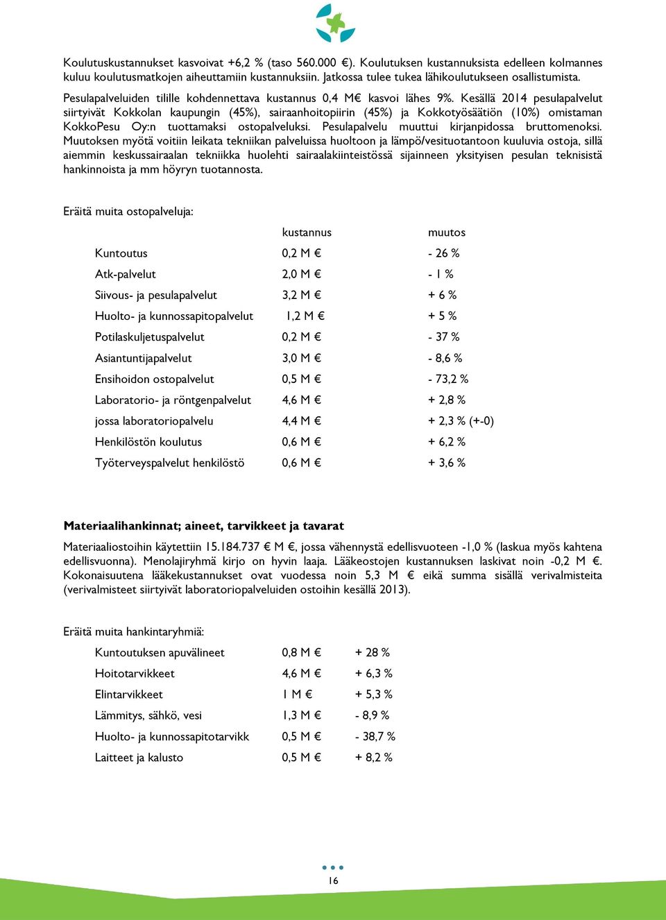 Kesällä 2014 pesulapalvelut siirtyivät Kokkolan kaupungin (45%), sairaanhoitopiirin (45%) ja Kokkotyösäätiön (10%) omistaman KokkoPesu Oy:n tuottamaksi ostopalveluksi.