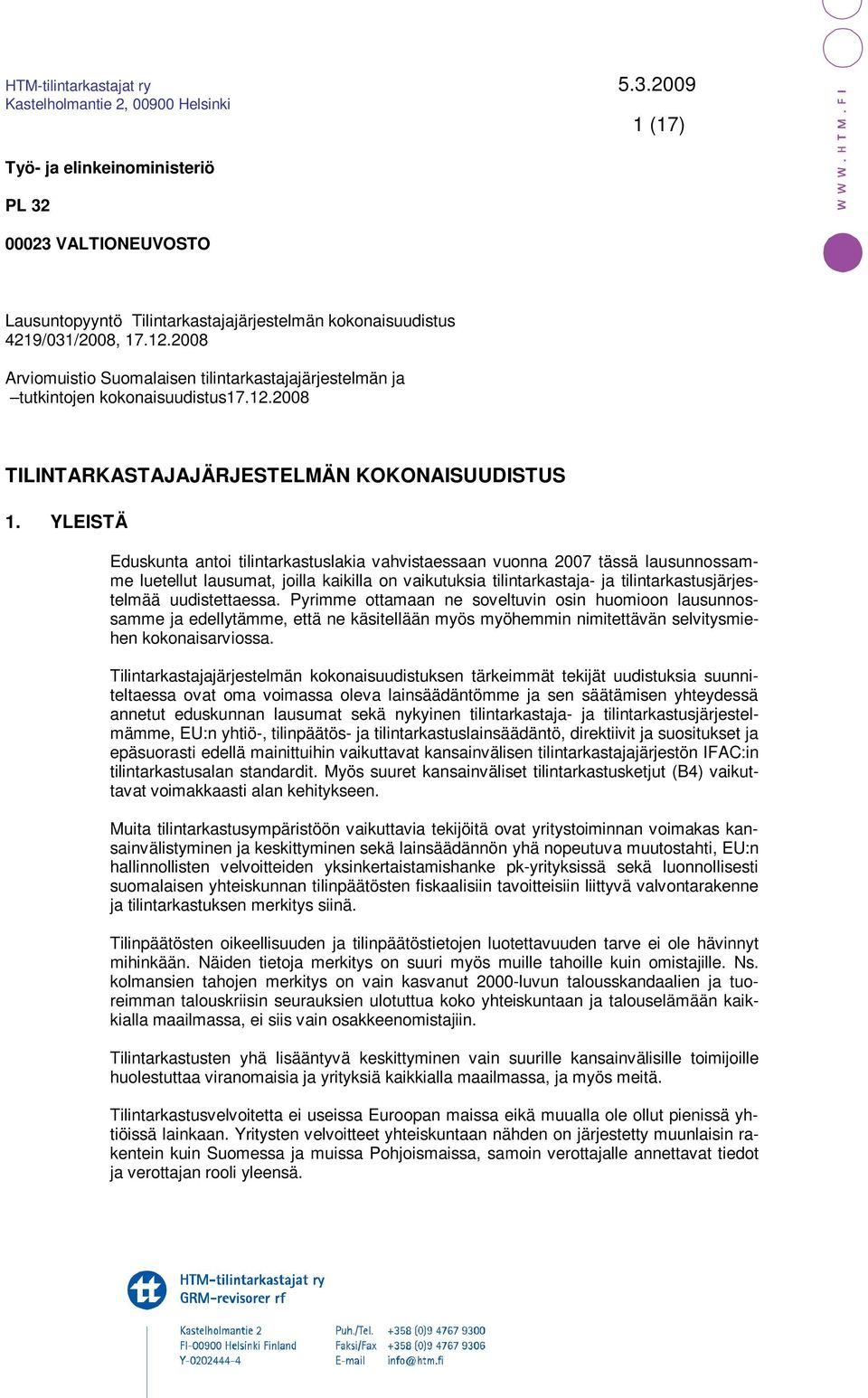 YLEISTÄ Eduskunta antoi tilintarkastuslakia vahvistaessaan vuonna 2007 tässä lausunnossamme luetellut lausumat, joilla kaikilla on vaikutuksia tilintarkastaja- ja tilintarkastusjärjestelmää