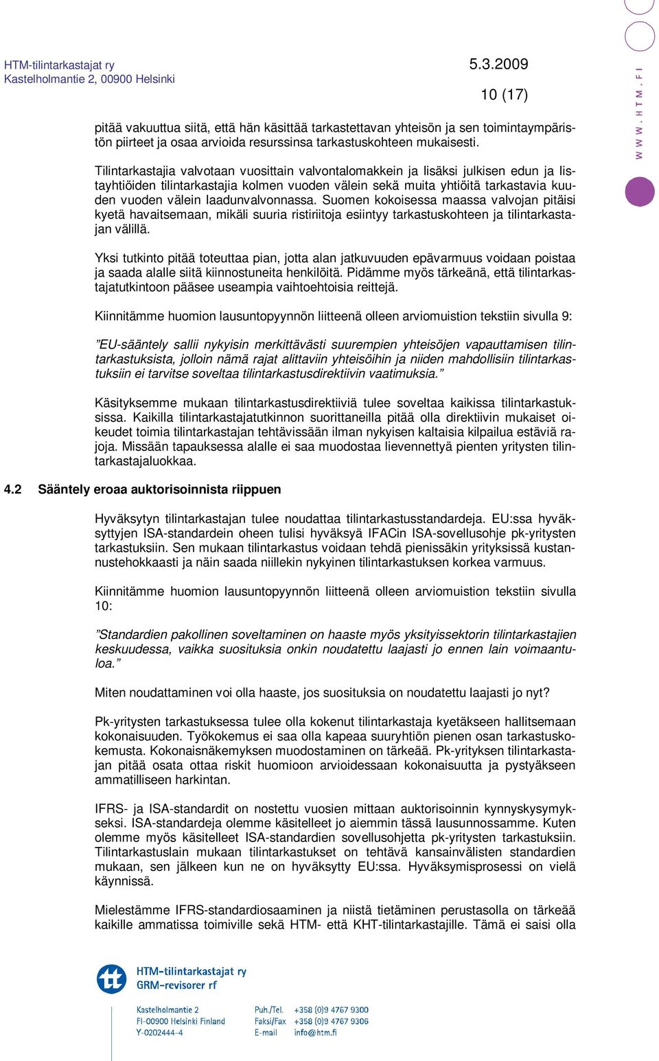 laadunvalvonnassa. Suomen kokoisessa maassa valvojan pitäisi kyetä havaitsemaan, mikäli suuria ristiriitoja esiintyy tarkastuskohteen ja tilintarkastajan välillä.