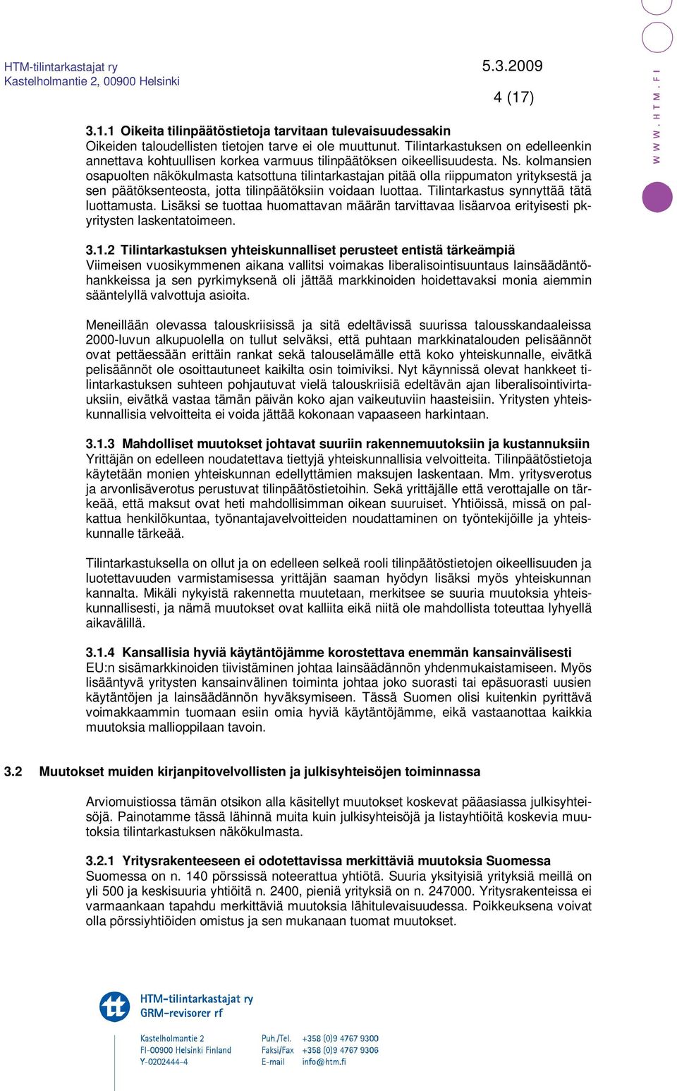 kolmansien osapuolten näkökulmasta katsottuna tilintarkastajan pitää olla riippumaton yrityksestä ja sen päätöksenteosta, jotta tilinpäätöksiin voidaan luottaa.