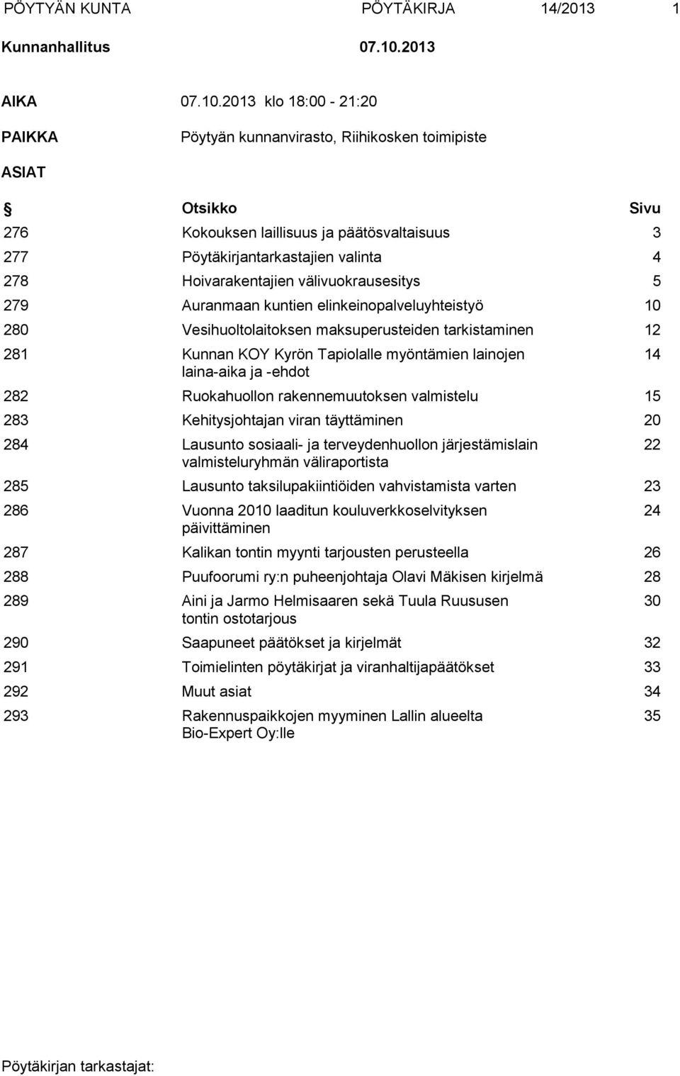 2013 klo 18:00-21:20 PAIKKA Pöytyän kunnanvirasto, Riihikosken toimipiste ASIAT Otsikko Sivu 276 Kokouksen laillisuus ja päätösvaltaisuus 3 277 Pöytäkirjantarkastajien valinta 4 278 Hoivarakentajien