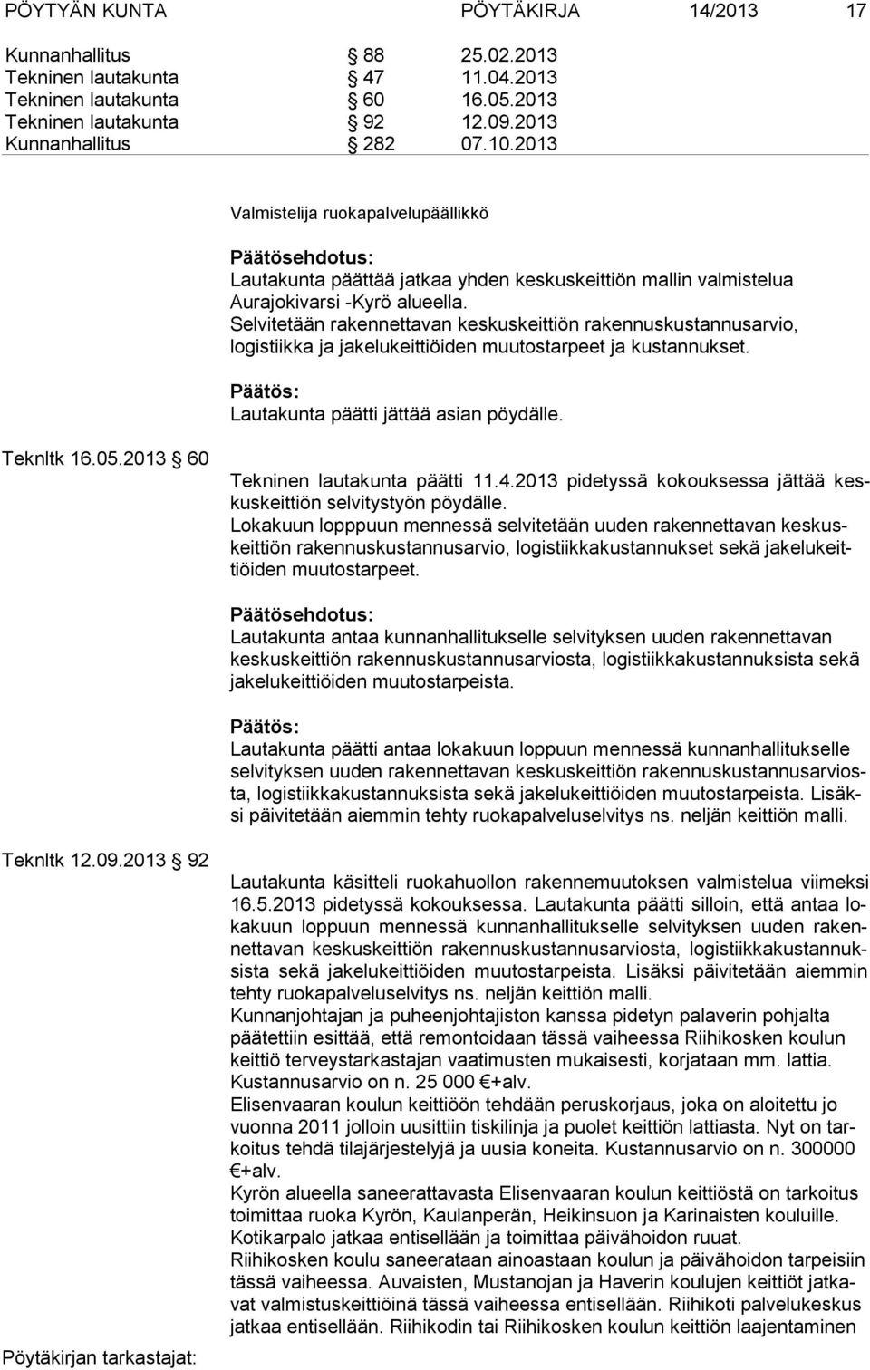 Selvitetään rakennettavan keskuskeittiön rakennuskustannusarvio, logistiikka ja jakelukeittiöiden muutostarpeet ja kustannukset. Lautakunta päätti jättää asian pöydälle. Teknltk 16.05.