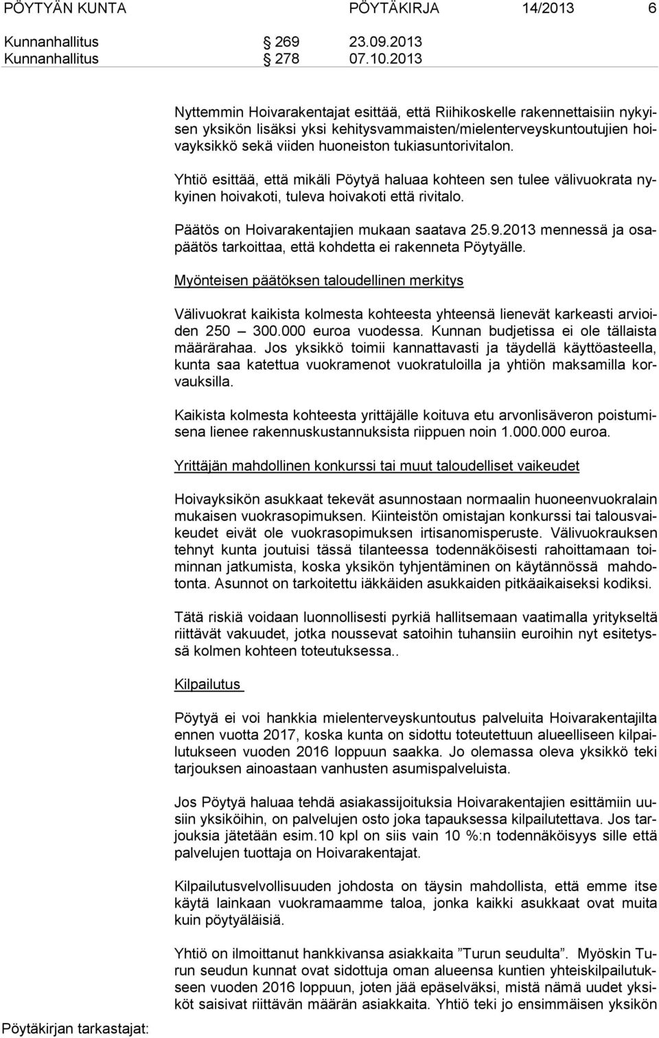 tukiasuntorivitalon. Yhtiö esittää, että mikäli Pöytyä haluaa kohteen sen tulee välivuokrata nykyi nen hoivakoti, tuleva hoivakoti että rivitalo. Päätös on Hoivarakentajien mukaan saatava 25.9.