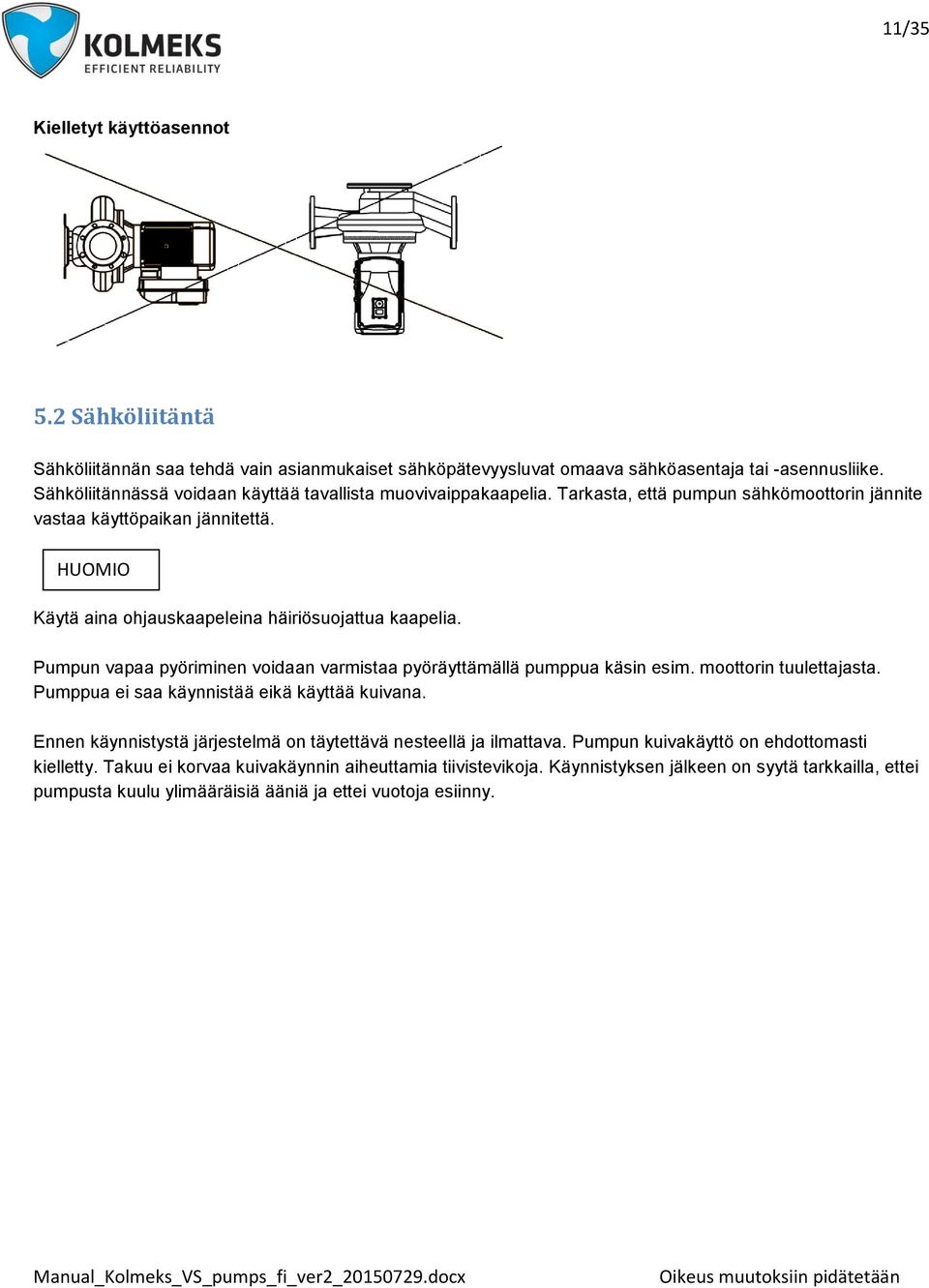 HUOMIO Käytä aina ohjauskaapeleina häiriösuojattua kaapelia. Pumpun vapaa pyöriminen voidaan varmistaa pyöräyttämällä pumppua käsin esim. moottorin tuulettajasta.