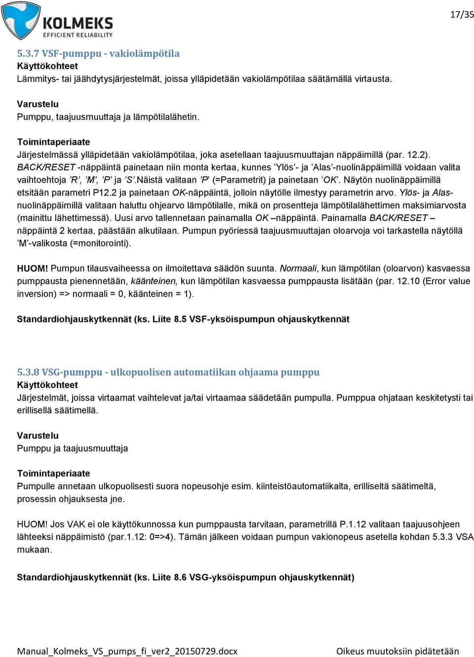 BACK/RESET -näppäintä painetaan niin monta kertaa, kunnes Ylös - ja Alas -nuolinäppäimillä voidaan valita vaihtoehtoja R, M, P ja S.Näistä valitaan P (=Parametrit) ja painetaan OK.