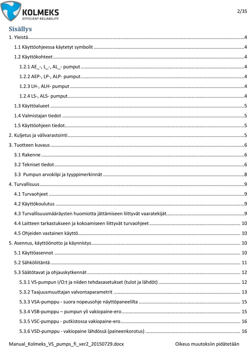 ..8 4. Turvallisuus...9 4.1 Turvaohjeet...9 4.2 Käyttökoulutus...9 4.3 Turvallisuusmääräysten huomiotta jättämiseen liittyvät vaaratekijät...9 4.4 Laitteen tarkastukseen ja kokoamiseen liittyvät turvaohjeet.