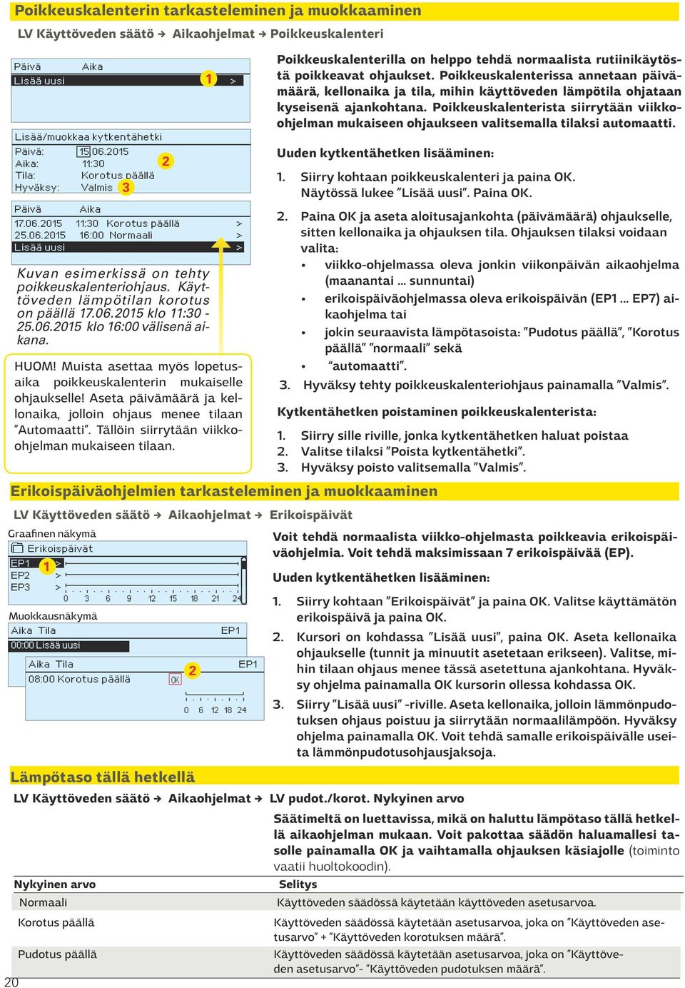 Käyttöveden lämpötilan korotus on päällä 17.06.2015 klo 11:30-25.06.2015 klo 16:00 välisenä aikana. 3 HUOM! Muista asettaa myös lopetusaika poikkeuskalenterin mukaiselle ohjaukselle!