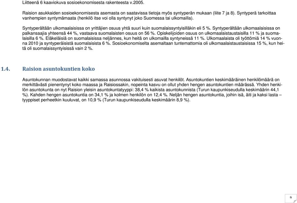 Syntyperältään ulkomaalaisissa on yrittäjien osuus yhtä suuri kuin suomalaissyntyisilläkin eli 5 %. Syntyperältään ulkomaalaisissa on palkansaajia yhteensä 44 %, vastaava suomalaisten osuus on 56 %.