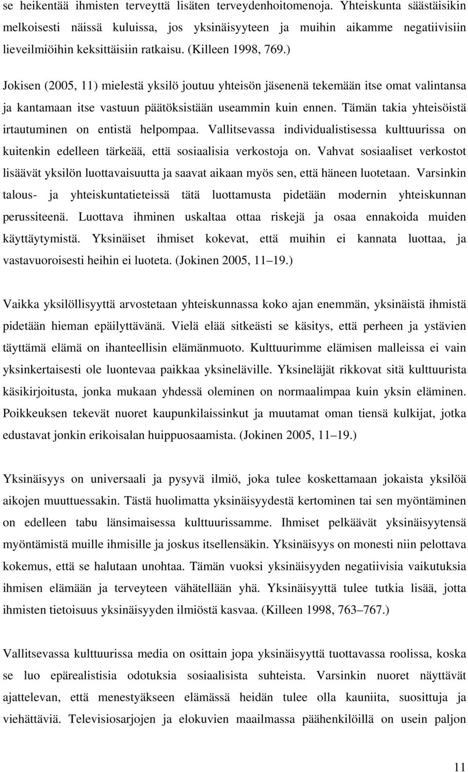 ) Jokisen (2005, 11) mielestä yksilö joutuu yhteisön jäsenenä tekemään itse omat valintansa ja kantamaan itse vastuun päätöksistään useammin kuin ennen.